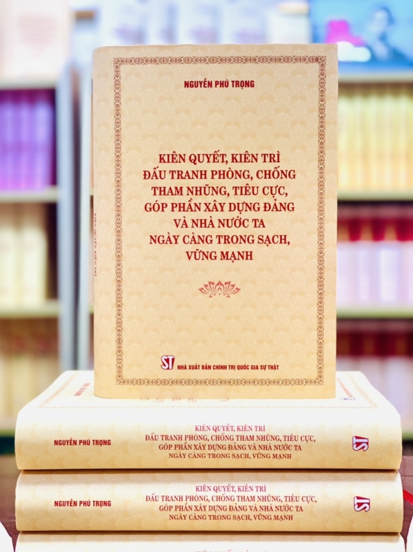 Cuốn sách của Tổng Bí thư Nguyễn Phú Trọng “Kiên quyết, kiên trì đấu tranh phòng, chống tham nhũng, tiêu cục, góp phần xây dựng Đảng và Nhà nước ta trọng sạch, vững mạnh”.